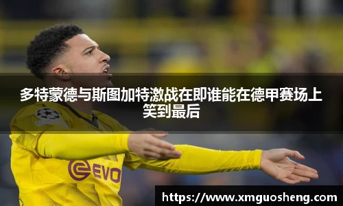 多特蒙德与斯图加特激战在即谁能在德甲赛场上笑到最后