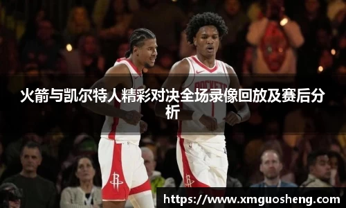 火箭与凯尔特人精彩对决全场录像回放及赛后分析