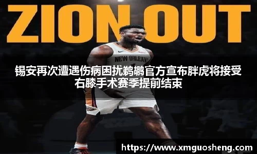 锡安再次遭遇伤病困扰鹈鹕官方宣布胖虎将接受右膝手术赛季提前结束