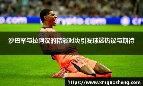 沙巴罕与拉阿汉的精彩对决引发球迷热议与期待