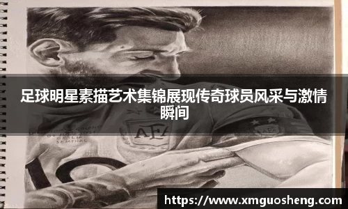 足球明星素描艺术集锦展现传奇球员风采与激情瞬间